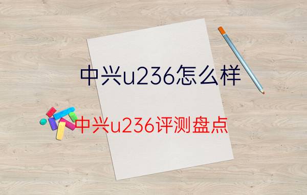 中兴u236怎么样 中兴u236评测盘点